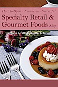How to Open a Financially Successful Specialty Retail & Gourmet Foods Shop