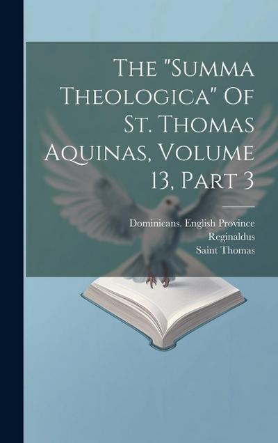 The "summa Theologica" Of St. Thomas Aquinas, Volume 13, Part 3