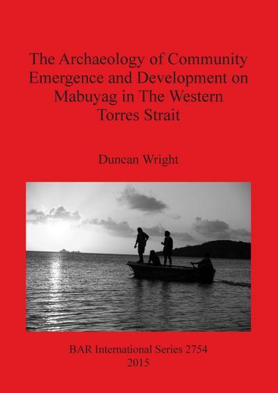 The Archaeology of Community Emergence and Development on Mabuyag in The Western Torres Strait