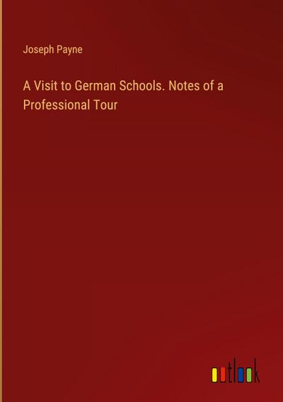 A Visit to German Schools. Notes of a Professional Tour