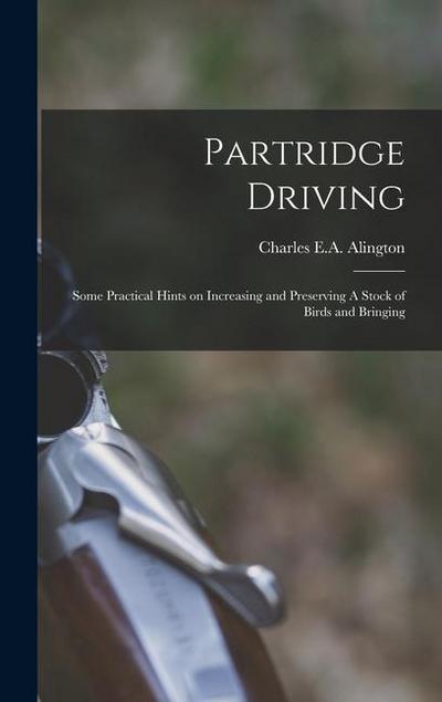 Partridge Driving: Some Practical Hints on Increasing and Preserving A Stock of Birds and Bringing