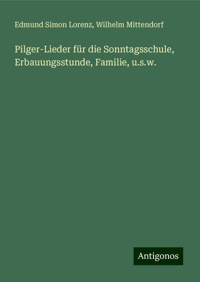Lorenz, E: Pilger-Lieder für die Sonntagsschule, Erbauungsst