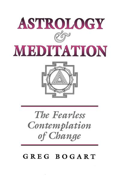 Astrology and Meditation - the Fearless Contemplation of Change - Greg Bogart