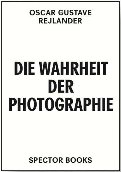 Oscar Gustave Rejlander. Die Wahrheit der Photographie