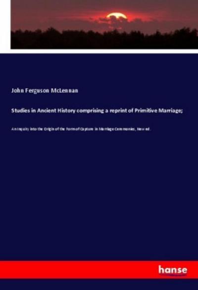 Studies in Ancient History comprising a reprint of Primitive Marriage;