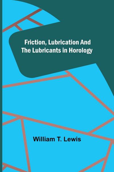 Friction, Lubrication and the Lubricants in Horology