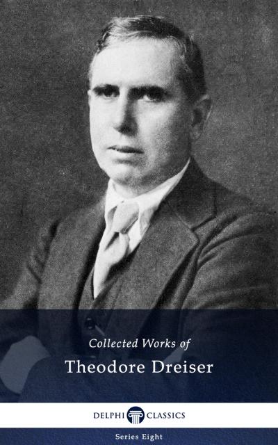 Delphi Collected Works of Theodore Dreiser (Illustrated)