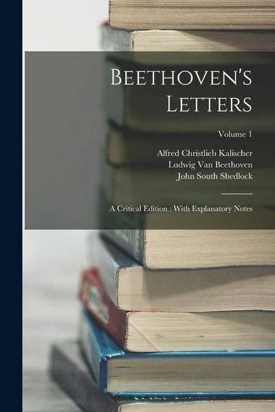 Beethoven’s Letters: A Critical Edition: With Explanatory Notes; Volume 1