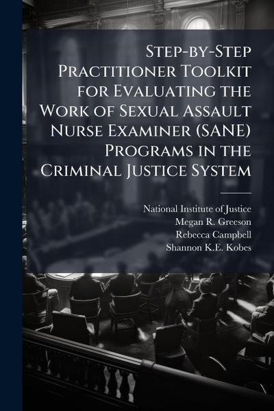 Step-by-Step Practitioner Toolkit for Evaluating the Work of Sexual Assault Nurse Examiner (SANE) Programs in the Criminal Justice System