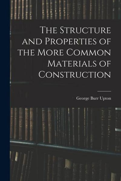 The Structure and Properties of the More Common Materials of Construction