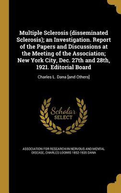 Multiple Sclerosis (disseminated Sclerosis); an Investigation. Report of the Papers and Discussions at the Meeting of the Association; New York City, Dec. 27th and 28th, 1921. Editorial Board