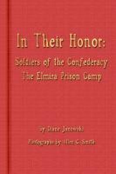 In Their Honor - Soldiers of the Confederacy - The Elmira Prison Camp