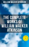 The Complete Works of William Walker Atkinson