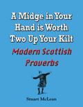 Midge in Your Hand is Worth Two Up Your Kilt. Modern Scottish Proverbs