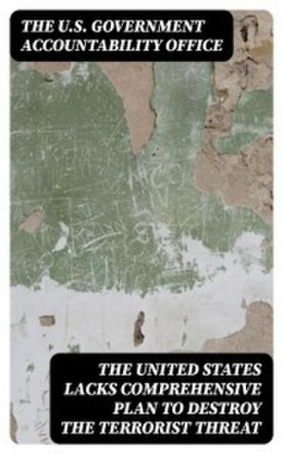 The United States Lacks Comprehensive Plan to Destroy the Terrorist Threat