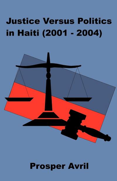 Justice versus Politics in Haiti (2001-2004)