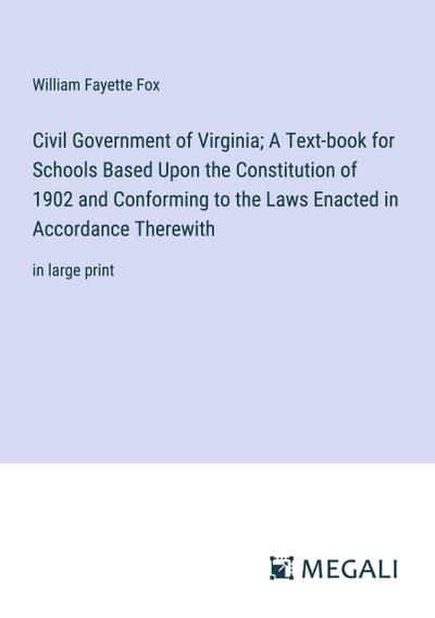 Civil Government of Virginia; A Text-book for Schools Based Upon the Constitution of 1902 and Conforming to the Laws Enacted in Accordance Therewith