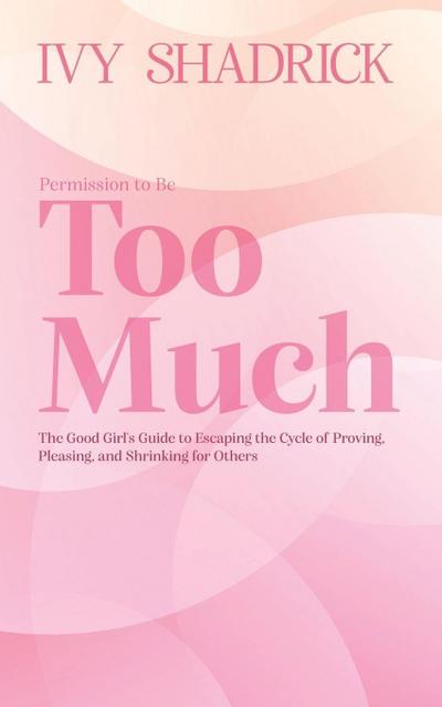 Permission to Be Too Much