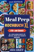 Meal Prep Kochbuch XL für Anfänger: Über 100 Großmengen-Rezepte für einfaches, gesundes und bezahlbares Essen