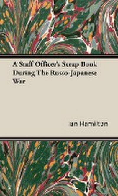 A Staff Officer’s Scrap Book During the Russo-Japanese War
