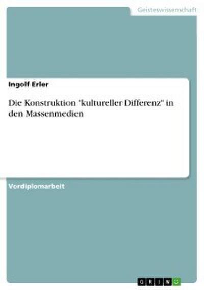 Die Konstruktion ’kultureller Differenz’ in den Massenmedien