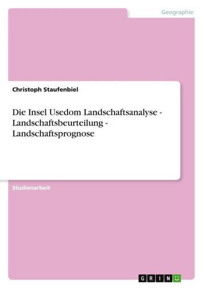Die Insel Usedom Landschaftsanalyse - Landschaftsbeurteilung - Landschaftsprognose
