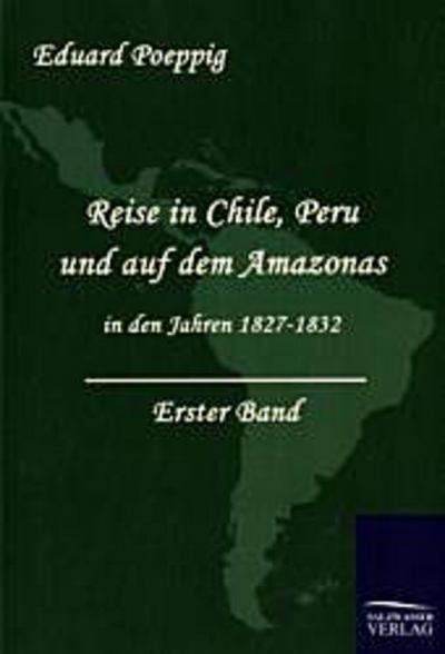 Reise in Chile, Peru und auf dem Amazonas in den Jahren 1827-1832 (Band 1)