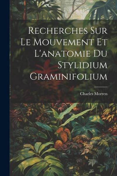 Recherches Sur Le Mouvement Et L’anatomie Du Stylidium Graminifolium