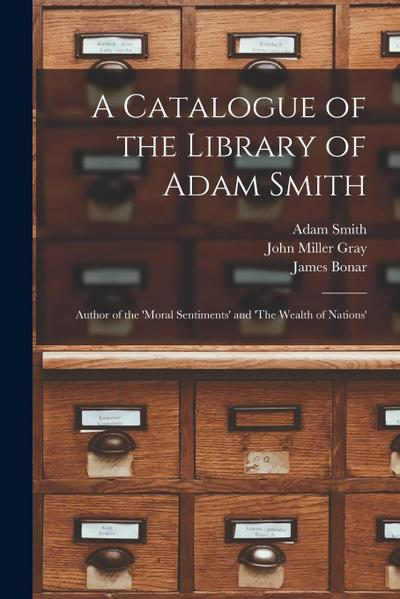 A Catalogue of the Library of Adam Smith: Author of the ’Moral Sentiments’ and ’The Wealth of Nations’