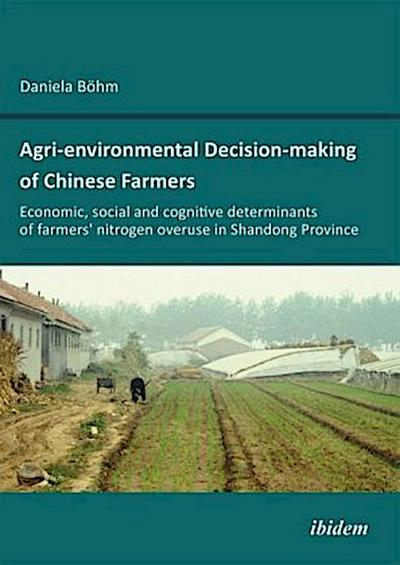 Agri-environmental Decision-making of Chinese Farmers. Economic, social and cognitive determinants of farmers’ nitrogen overuse in Shandong Province