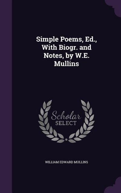Simple Poems, Ed., With Biogr. and Notes, by W.E. Mullins