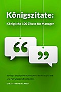 Königszitate: Königliche 100 Zitate für Manager