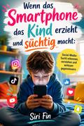 Wenn das Smartphone das Kind erzieht und süchtig macht