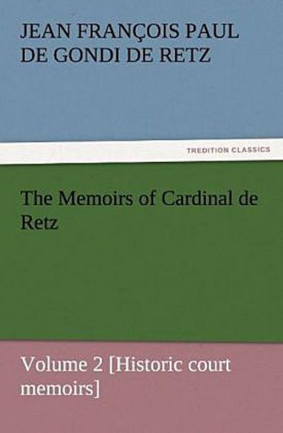 The Memoirs of Cardinal de Retz - Volume 2 [Historic court memoirs]