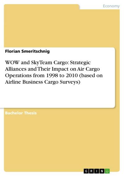 WOW and SkyTeam Cargo: Strategic Alliances and Their Impact on Air Cargo Operations from 1998 to 2010 (based on Airline Business Cargo Surveys)
