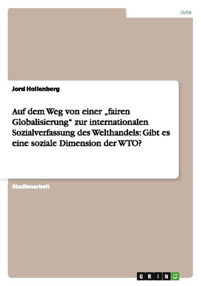 Auf dem Weg von einer fairen Globalisierung zur internationalen Sozialverfassung des Welthandels: Gibt es eine soziale Dimension der WTO?