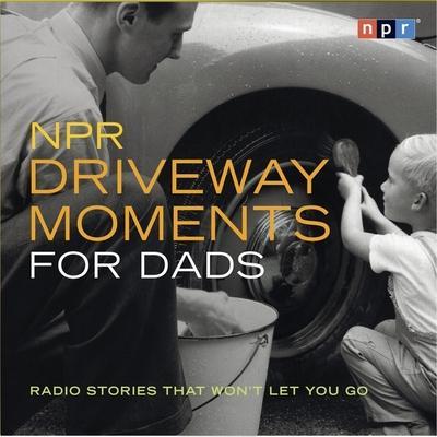 NPR Driveway Moments for Dads: Radio Stories That Won’t Let You Go
