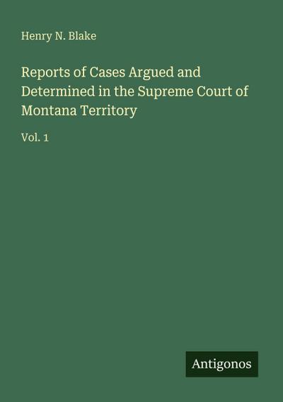 Reports of Cases Argued and Determined in the Supreme Court of Montana Territory