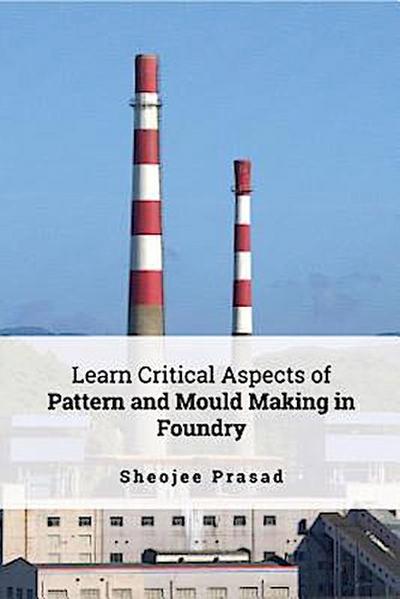 Learn Critical Aspects of Pattern and Mould Making in Foundry