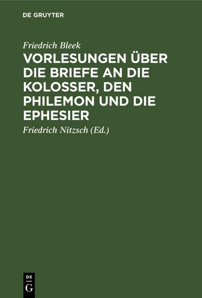 Friedrich Bleek’s Vorlesungen über die Briefe an die Kolosser, den Philemon und die Ephesier