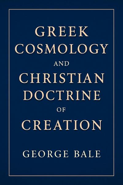 Greek Cosmology and the Christian Doctrine of Creation