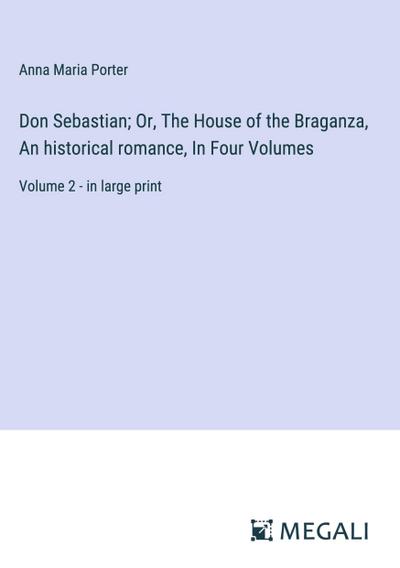 Don Sebastian; Or, The House of the Braganza, An historical romance, In Four Volumes