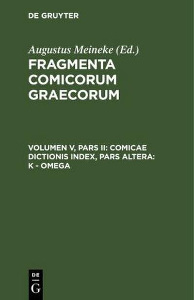 Fragmenta comicorum Graecorum Comicae dictionis index, Pars Altera: K - omega