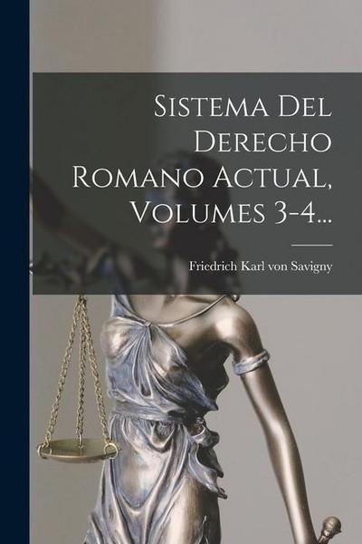 Sistema Del Derecho Romano Actual, Volumes 3-4...