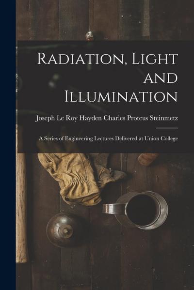 Radiation, Light and Illumination: A Series of Engineering Lectures Delivered at Union College