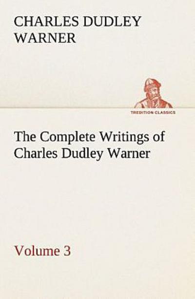 The Complete Writings of Charles Dudley Warner - Volume 3