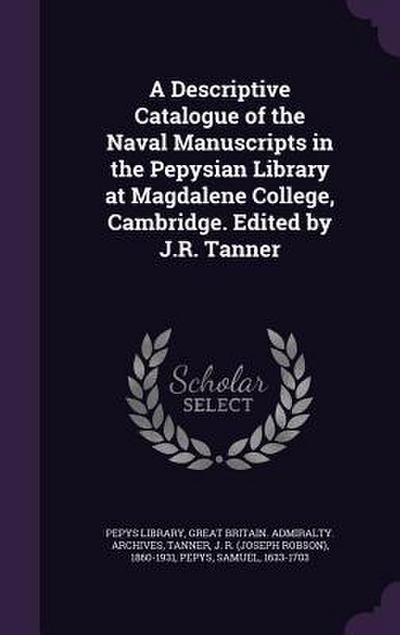 A Descriptive Catalogue of the Naval Manuscripts in the Pepysian Library at Magdalene College, Cambridge. Edited by J.R. Tanner