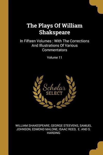 The Plays Of William Shakspeare: In Fifteen Volumes: With The Corrections And Illustrations Of Various Commentators; Volume 11