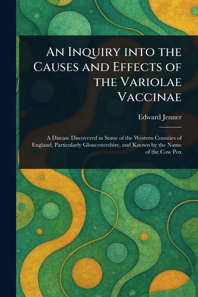An Inquiry Into the Causes and Effects of the Variolae Vaccinae