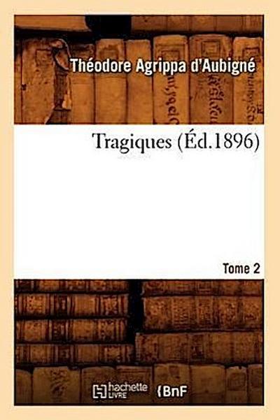 Les Tragiques. Tome 2 (Éd.1896)